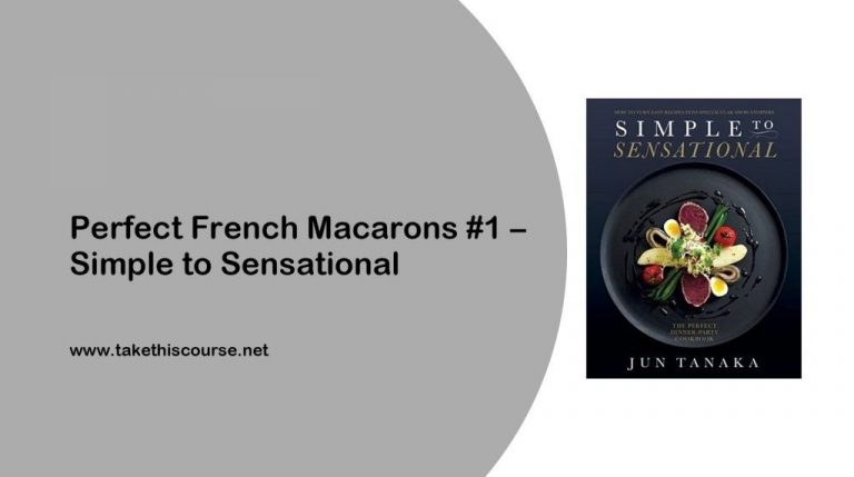 Perfect French Macarons #1 – Simple to Sensational