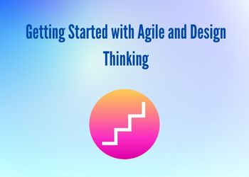 Getting Started with Agile and Design Thinking