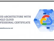 Cloud Architecture with Google Cloud Professional Certificate Cloud Architecture with Google Cloud Professional Certificate