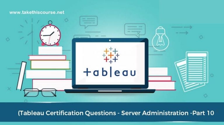 Tableau Certification Questions – Server Administration (Part 10)