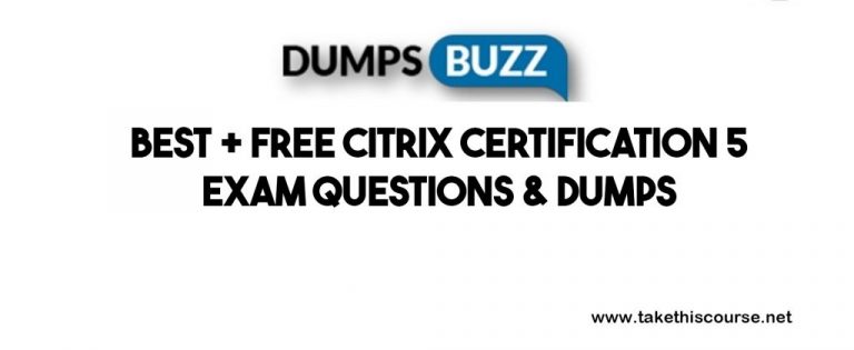 5 Best + Free Citrix Certification Exam Questions & Dumps