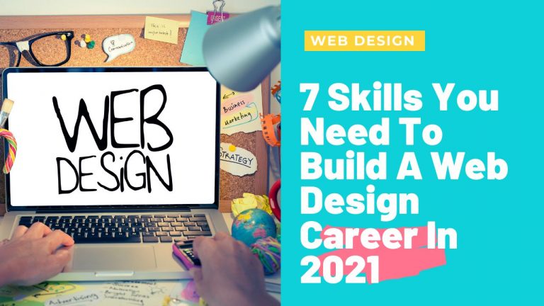 7 Skills You Need To Build A Web Design Career In 2021