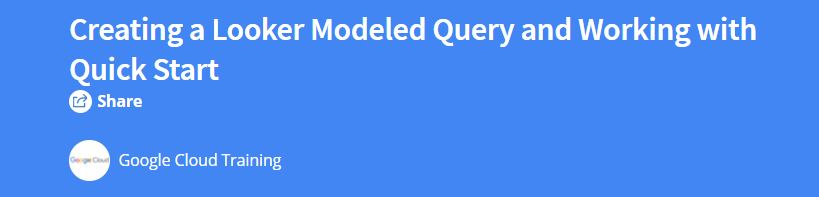 Creating a Looker Modeled Query and Working with Quick Start