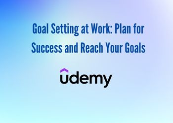 Goal Setting at Work: Plan for Success and Reach Your Goals