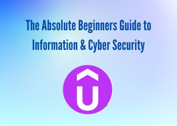 The Absolute Beginners Guide to Information & Cyber Security