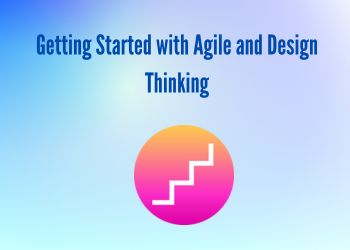Getting Started with Agile and Design Thinking