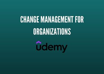 CHANGE MANAGEMENT FOR ORGANIZATIONS