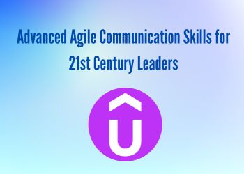 Advanced Agile Communication Skills for 21st Century Leaders