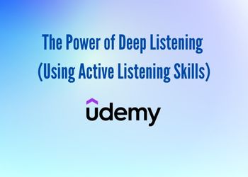 The Power of Deep Listening (Using Active Listening Skills)