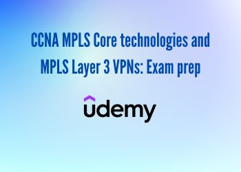 CCNA MPLS Core technologies and MPLS Layer 3 VPNs: Exam prep